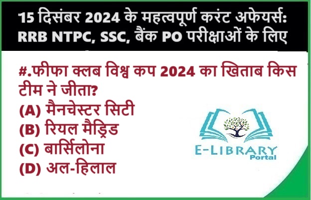 15 दिसंबर 2024 के महत्वपूर्ण करंट अफेयर्स: RRB NTPC, SSC, बैंक PO परीक्षाओं के लिए Objective